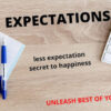 EXPECTATIONS: ROOT OF UNHAPPINESS